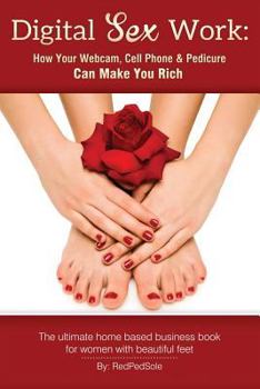 Paperback Digital Sex Work: How Your Webcam, Cell Phone & Pedicure Can Make You Rich Book
