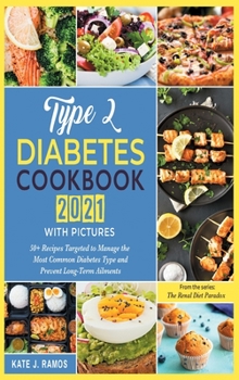 Hardcover Type 2 Diabetes Cookbook 2021 with Pictures: 50+ Recipes Targeted to Manage the Most Common Diabetes Type and Prevent Long-Term Ailments Book