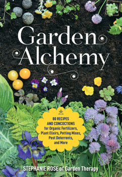 Paperback Garden Alchemy: 80 Recipes and Concoctions for Organic Fertilizers, Plant Elixirs, Potting Mixes, Pest Deterrents, and More Book