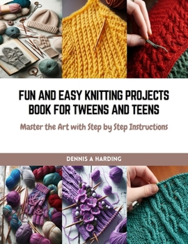 Paperback Fun and Easy Knitting Projects Book for Tweens and Teens: Master the Art with Step by Step Instructions Book