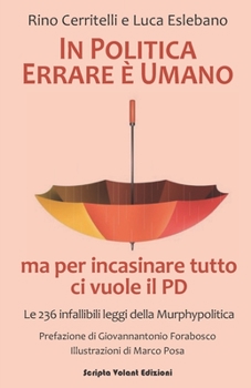 Paperback In politica errare è umano ma per incasinare tutto ci vuole il PD: (Le 236 infallibili leggi della Murphypolitica) [Italian] Book