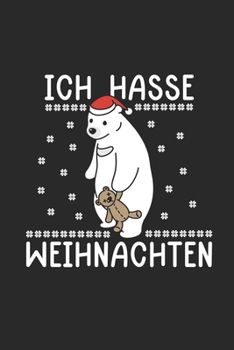 Ich hasse Weihnachten: Lustiges Eisbär Notizbuch | Dotted Notebook / Punkteraster | 120 gepunktete Seiten | ca. A5 Format | Individuelles X-MAS ... für Männer, Frauen & Kinder (German Edition)