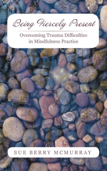 Paperback Being Fiercely Present: Overcoming Trauma Difficulties in Mindfulness Practice Book