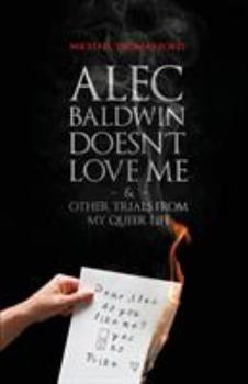 Paperback Alec Baldwin Doesn't Love Me, and Other Trials from My Queer Life Book