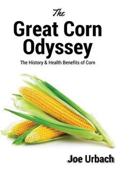 Paperback The Great Corn Odyssey: The History & Health Benefits of Corn Book