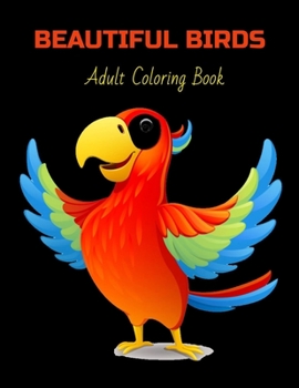 BEAUTIFUL BIRDS Adult Coloring Book: Stress Relieving Coloring Pages, Coloring Book for Relaxation