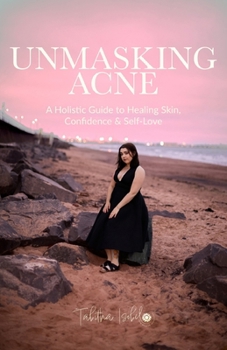 Paperback Unmasking Acne: A Holistic Guide to Healing Skin, Confidence & Self-Love. Book