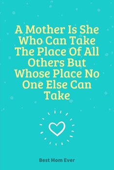 A Mother Is She Who Can Take The Place Of All Others But Whose Place No One Else Can Take: 100 Pages 6'' x 9'' Lined Writing Paper | Best Gift For Mother