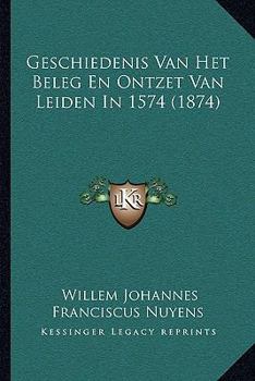 Geschiedenis Van Het Beleg En Ontzet Van Leiden In 1574 (1874)