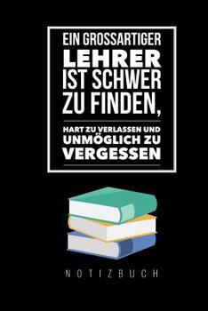 Paperback Ein Grossartiger Lehrer Ist Schwer Zu Finden, Hart Zu Verlassen Und Unmöglich Zu Vergessen Notizbuch: A5 Notizbuch liniert als Geschenk für Lehrer - A [German] Book