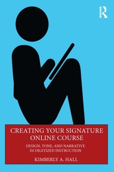 Paperback Creating Your Signature Online Course: Design, Tone, and Narrative in Digitized Instruction Book