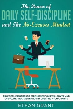 Paperback The Power of Daily Self-Discipline and The No-Excuses Mindset: Practical Exercises to Strengthen Your Willpower and Overcome Procrastination by Creati Book