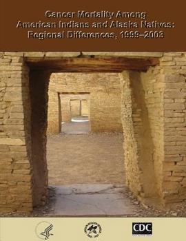 Paperback Cancer Mortality Among American Indians and Alaska Natives: Regional Differences, 1999?2003 Book