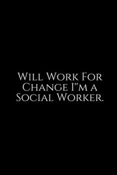 Paperback Will Work For Change: Social Worker Gifts, Gifts For Social Workers, Social Work Notebook, Social Work Gifts, 6x9 College Ruled Notebook. Li Book