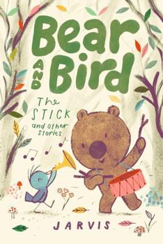 Hardcover Bear and Bird: The Stick and Other Stories: Book 4 in the internationally successful early reader series about friendship by Jarvis Book