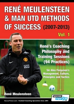 Paperback René Meulensteen & Man Utd Methods of Success (2007-2013) - René's Coaching Philosophy and Training Sessions (94 Practices), Sir Alex Ferguson's Manag Book