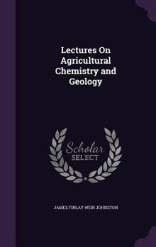 Hardcover Lectures On Agricultural Chemistry and Geology Book