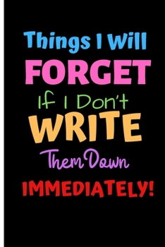 Paperback Things I'll Forget If I Don't Write Them Down Immediately: 6 x 9" Notebook to Write In with 120 lined College Ruled Pages and a Funny Forgetfulness Qu Book