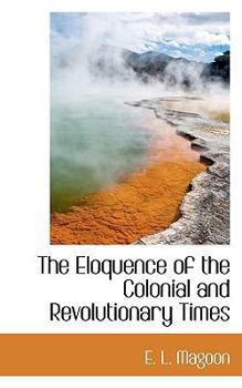 Paperback The Eloquence of the Colonial and Revolutionary Times Book