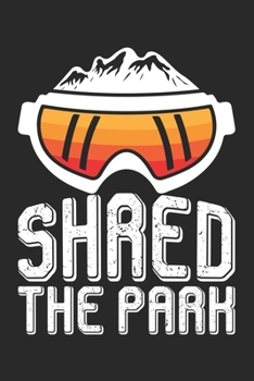 Ski und Snowboard Reisetagebuch: Notizbuch für alle Wintersportler ? Mit über 100 vorgefertigten Seiten genug Platz für alle Winterurlaube  ? Notiere ... ? Motiv: Shred the park 13 (German Edition)