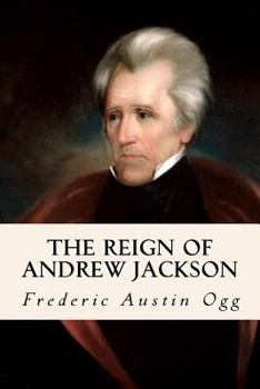 The Reign of Andrew Jackson: A Chronicle of the Frontier in Politics - Book #20 of the Chronicles of America