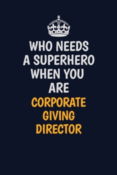 Paperback Who Needs A Superhero When You Are Corporate Giving Director: Career journal, notebook and writing journal for encouraging men, women and kids. A fram Book