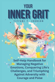 Paperback Your Inner Grit: Self-Help Handbook for Managing Negative Emotions, Conquering Life's Challenges, and Triumphing Against Adversity with Book