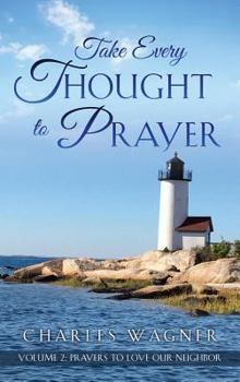Hardcover Take Every Thought to Prayer- Prayers to Love Our Neighbor: Volume 2 Book
