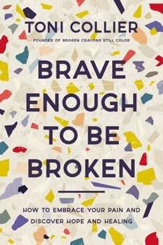 Hardcover Brave Enough to Be Broken: How to Embrace Your Pain and Discover Hope and Healing Book
