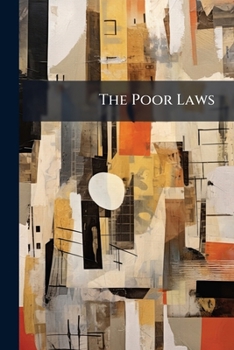 Paperback The Poor Laws: Their Present Operation, And Their Proposed Amendment Book