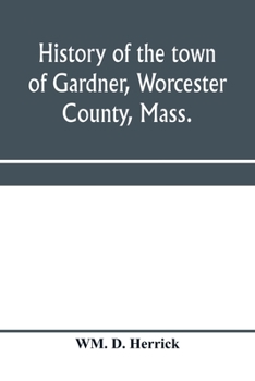 Paperback History of the town of Gardner, Worcester County, Mass.: from the incorporation, June 27, 1785, to the present time Book