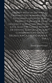 Hardcover Examen Médical Des Procès Criminels Des Nommés Léger, Feldtmann, Lecouffe, Jean-pierre Et Papavoine, Dans Lesquels L'aliénation Mentale A Été Alléguée [French] Book