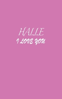 Halle : I LOVE YOU Halle Notebook Emotional valentine's gift: Lined Notebook / Journal Gift, 100 Pages, 5x8, Soft Cover, Matte Finish