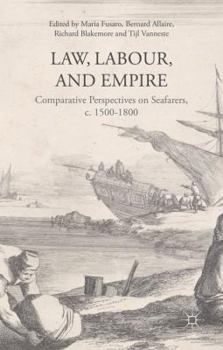 Hardcover Law, Labour, and Empire: Comparative Perspectives on Seafarers, C. 1500-1800 Book