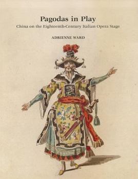 Hardcover Pagodas in Play: China on the Eighteenth-Century Italian Opera Stage Book