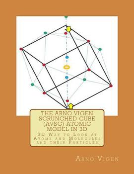 Paperback The Arno Vigen Scrunched Cube (AVSC) Atomic Model in 3D: 3D Way to Look at Atoms and Molecules and their Particles Book