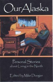Hardcover Our Alaska: Personal Stories About Living in the North Book