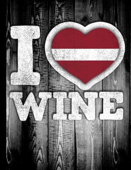I Love Wine: Latvia Flag in Heart Shape for Latvian Wine Drinking Lover - Funny Coworker Heritage Gift  Planner Daily Weekly Monthly Undated Calendar Organizer Journal
