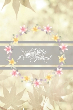 DAILY JOURNAL: A daily journal with a Soft Pink and Yellow Floral Wreath and Grey Banner, and Leaf themed background to write your everyday activities, thoughts and goals