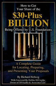 Paperback How to Get Your Share of the $30-Plus Billion Dollars Being Offered by U.S. Foundations: A Complete Guide for Locating, Preparing, and Presenting Your Book