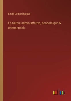 Paperback La Serbie administrative, économique & commerciale [French] Book