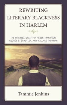 Rewriting Literary Blackness in Harlem: The Intertextuality of Hubert Harrison, George S. Schuler, and Wallace Thurman