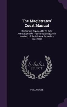 Hardcover The Magistrates' Court Manual: Containing Copious Up-To-Date Annotations On Those Sections (230 in Number) of the Criminal Procedure Code 1898 Book