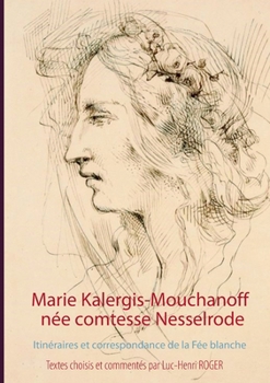 Paperback Marie Kalergis-Mouchanoff, née Nesselrode: Itinéraires et correspondance de la Fée blanche [French] Book