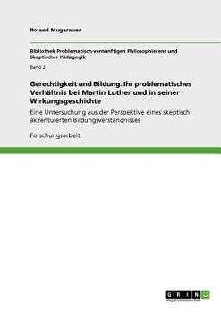 Gerechtigkeit und Bildung. Ihr problematisches Verhältnis bei Martin Luther und in seiner Wirkungsgeschichte: Eine Untersuchung aus der Perspektive ... Bildungsverständnisses