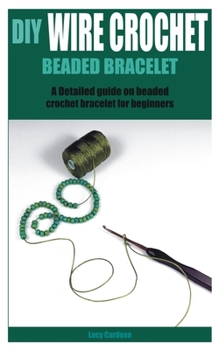 Paperback DIY Wire Crochet Beaded Bracelet: A Detailed guide on beaded crochet bracelet for beginners Book