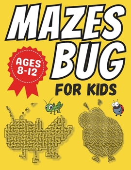 Bug Gifts for Kids: Bug Mazes: Activity Book for Kids Ages 8-12: Fun and Challenging Different Bug Shapes Puzzles for Boys and Girls with Solutions