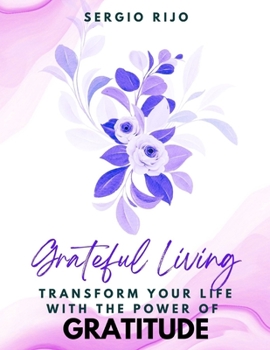 Grateful Living: Transform Your Life with the Power of Gratitude