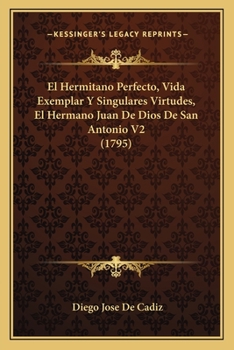 El Hermitano Perfecto, Vida Exemplar Y Singulares Virtudes, El Hermano Juan De Dios De San Antonio V2 (1795)