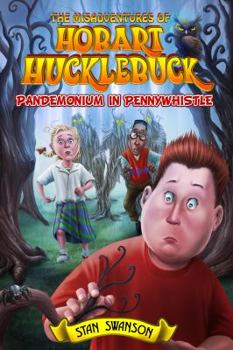 The Misadventures of Hobart Hucklebuck : Pandemonium in Pennywhistle